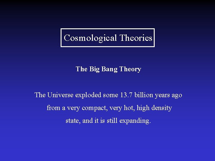 Cosmological Theories The Big Bang Theory The Universe exploded some 13. 7 billion years