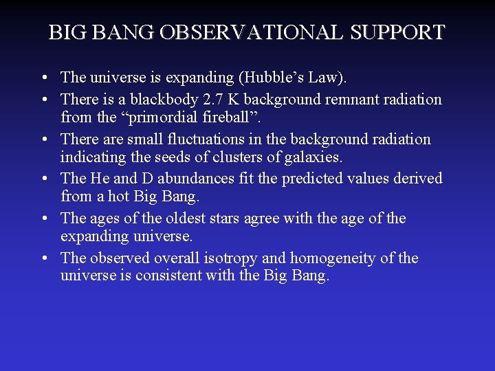 BIG BANG OBSERVATIONAL SUPPORT • The universe is expanding (Hubble’s Law). • There is