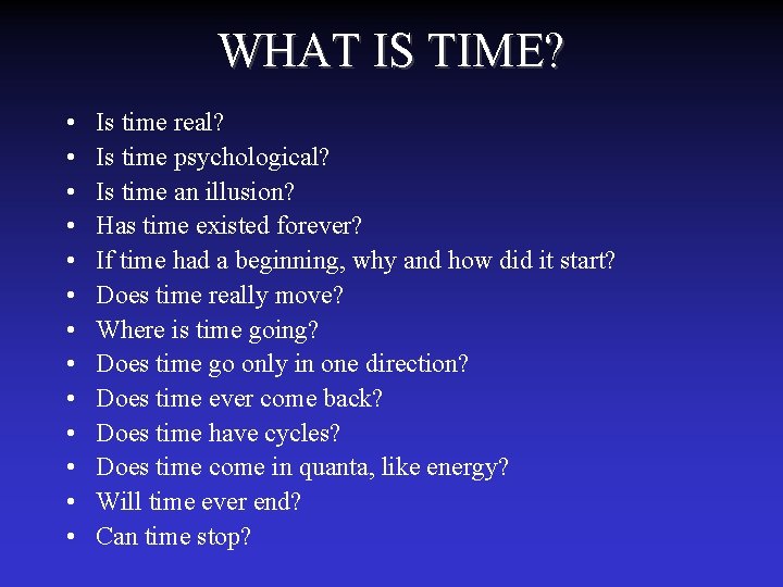 WHAT IS TIME? • • • • Is time real? Is time psychological? Is
