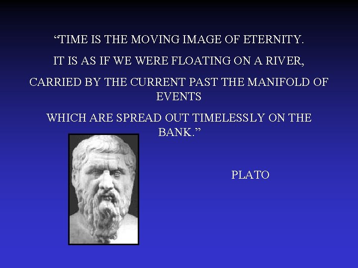 “TIME IS THE MOVING IMAGE OF ETERNITY. IT IS AS IF WE WERE FLOATING