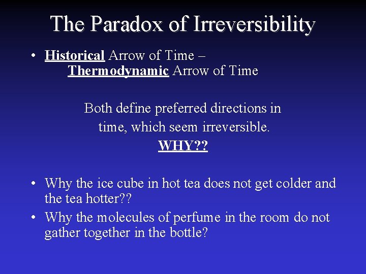 The Paradox of Irreversibility • Historical Arrow of Time – Thermodynamic Arrow of Time