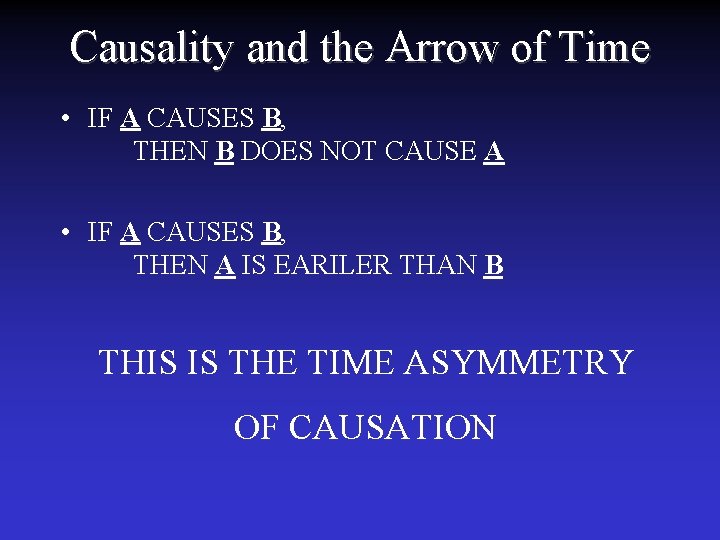 Causality and the Arrow of Time • IF A CAUSES B, THEN B DOES