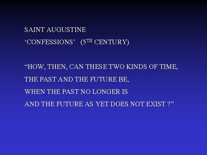 SAINT AUGUSTINE ‘CONFESSIONS’ (5 TH CENTURY) “HOW, THEN, CAN THESE TWO KINDS OF TIME,