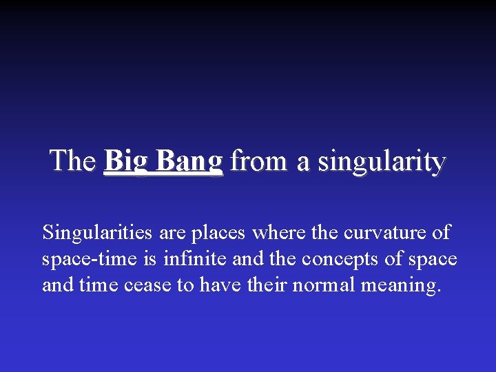 The Big Bang from a singularity Singularities are places where the curvature of space-time
