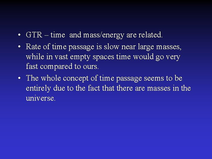  • GTR – time and mass/energy are related. • Rate of time passage