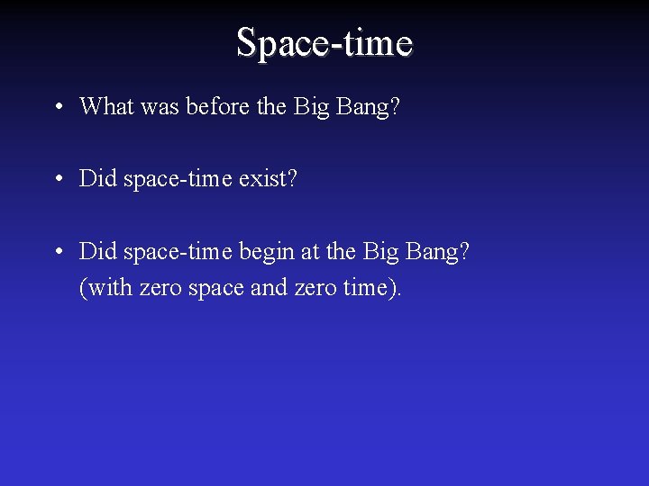 Space-time • What was before the Big Bang? • Did space-time exist? • Did