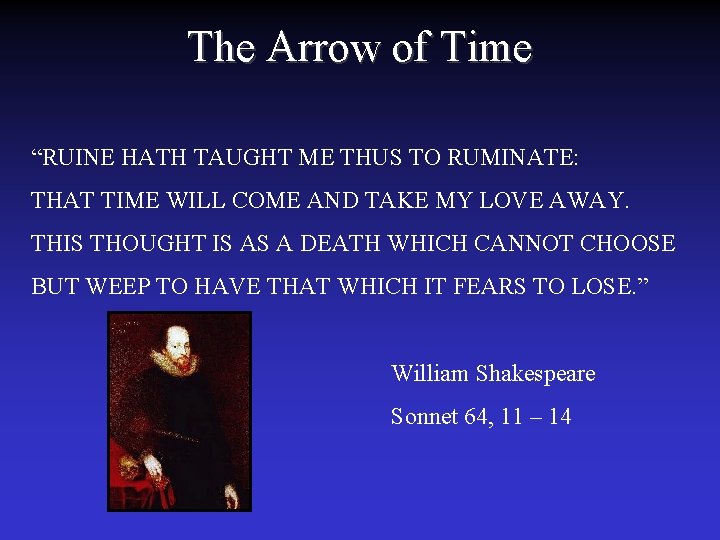 The Arrow of Time “RUINE HATH TAUGHT ME THUS TO RUMINATE: THAT TIME WILL