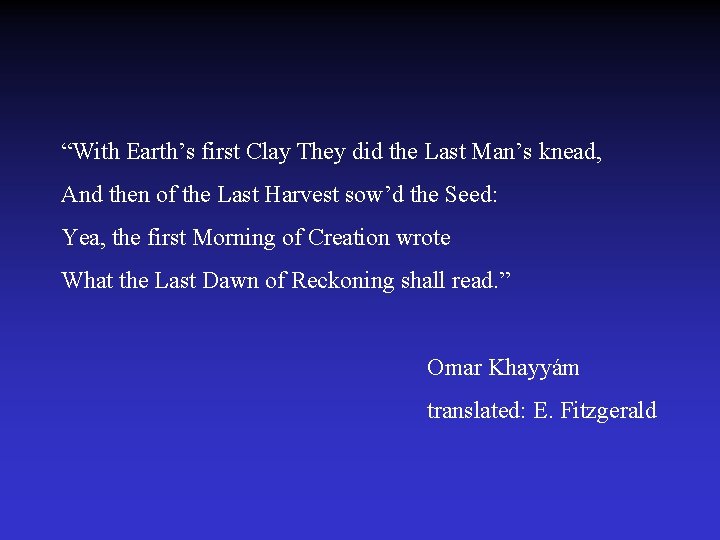 “With Earth’s first Clay They did the Last Man’s knead, And then of the