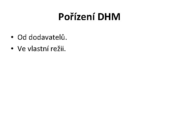 Pořízení DHM • Od dodavatelů. • Ve vlastní režii. 