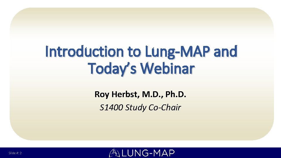 Introduction to Lung-MAP and Today’s Webinar Roy Herbst, M. D. , Ph. D. S