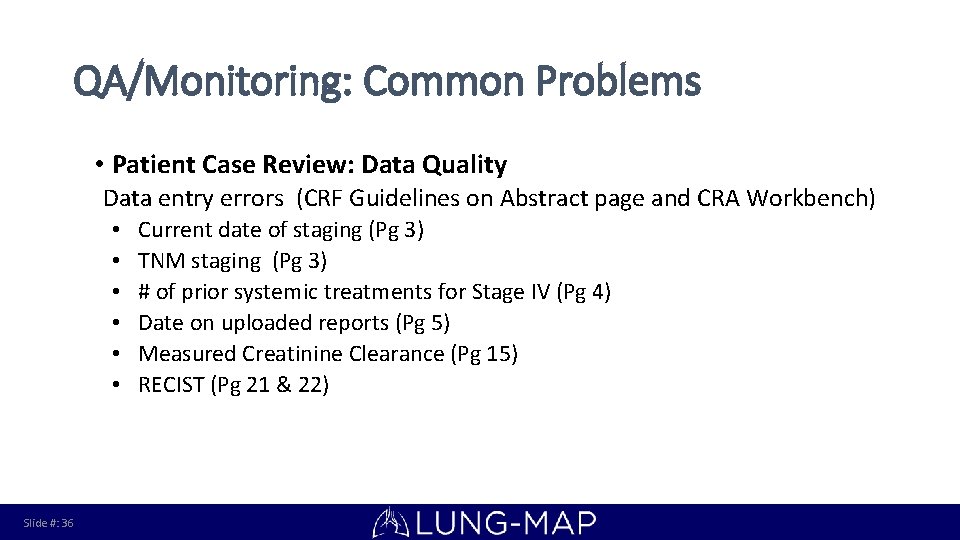 QA/Monitoring: Common Problems • Patient Case Review: Data Quality Data entry errors (CRF Guidelines