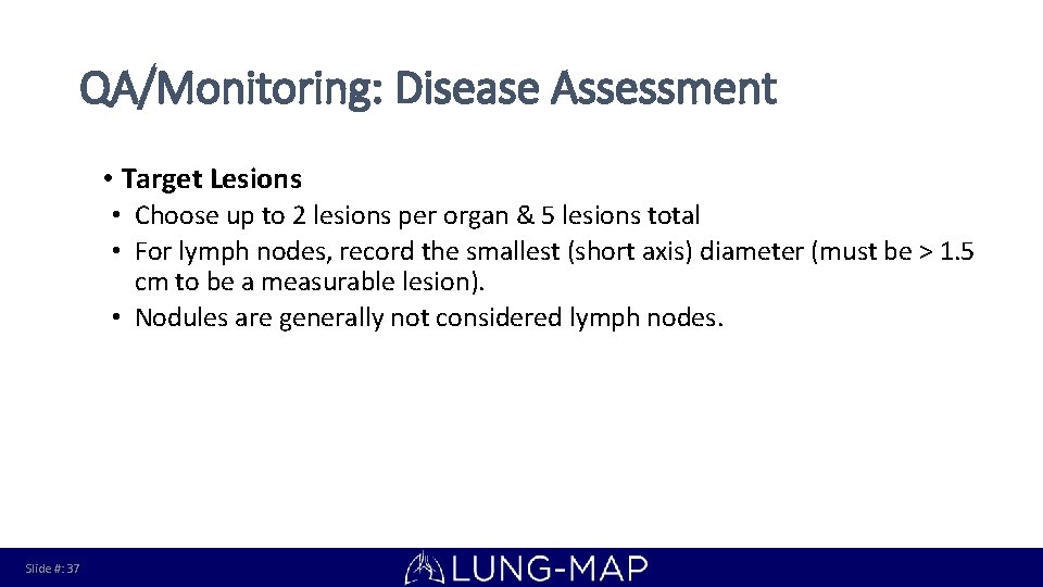 QA/Monitoring: Disease Assessment • Target Lesions • Choose up to 2 lesions per organ