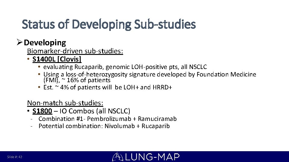 Status of Developing Sub-studies ØDeveloping Biomarker-driven sub-studies: • S 1400 L [Clovis] • evaluating