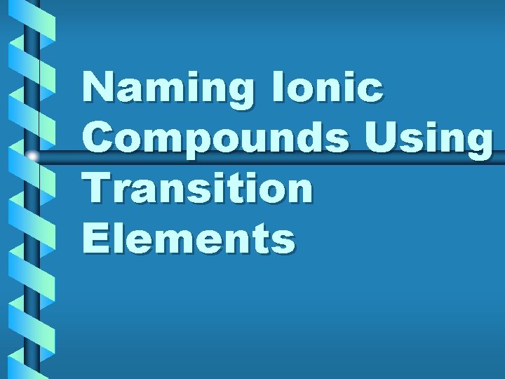 Naming Ionic Compounds Using Transition Elements 
