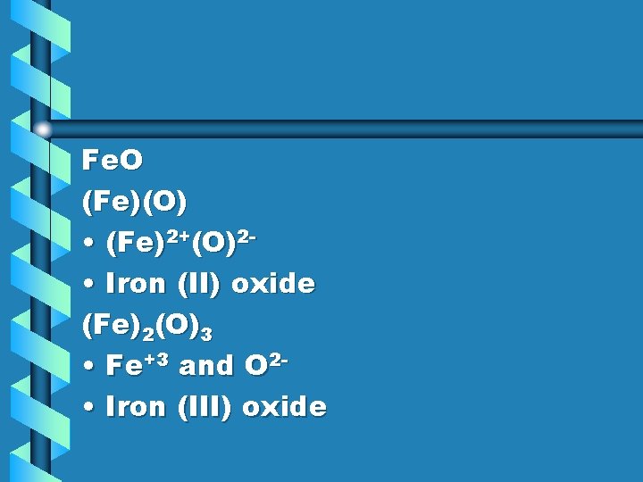 Fe. O (Fe)(O) • (Fe)2+(O)2 • Iron (II) oxide (Fe)2(O)3 • Fe+3 and O