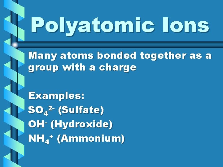 Polyatomic Ions Many atoms bonded together as a group with a charge Examples: SO