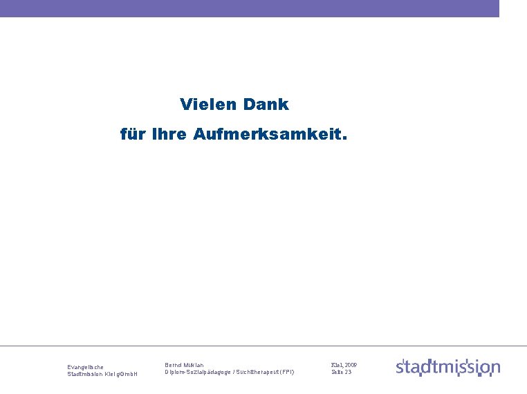 Vielen Dank für Ihre Aufmerksamkeit. Evangelische Stadtmission Kiel g. Gmb. H Bernd Mukian Diplom-Sozialpädagoge