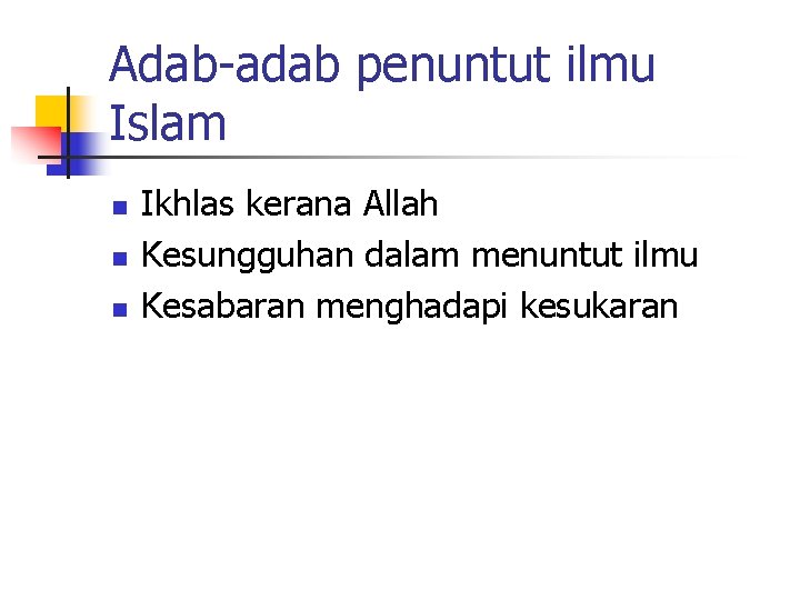 Adab-adab penuntut ilmu Islam n n n Ikhlas kerana Allah Kesungguhan dalam menuntut ilmu