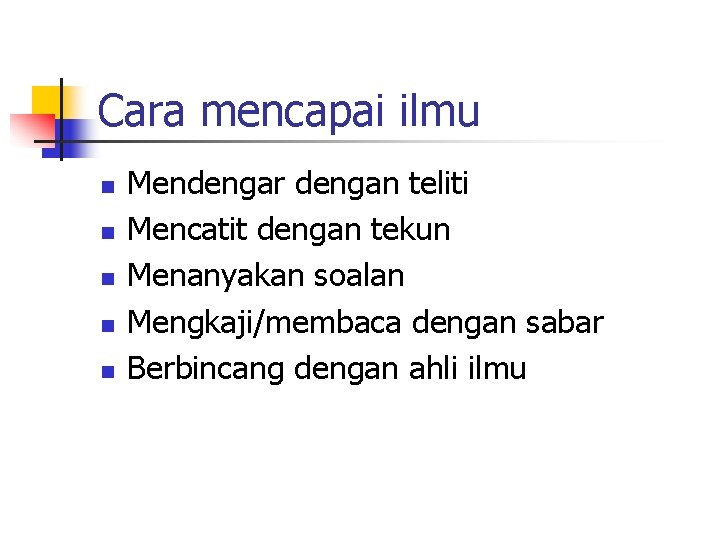 Cara mencapai ilmu n n n Mendengar dengan teliti Mencatit dengan tekun Menanyakan soalan