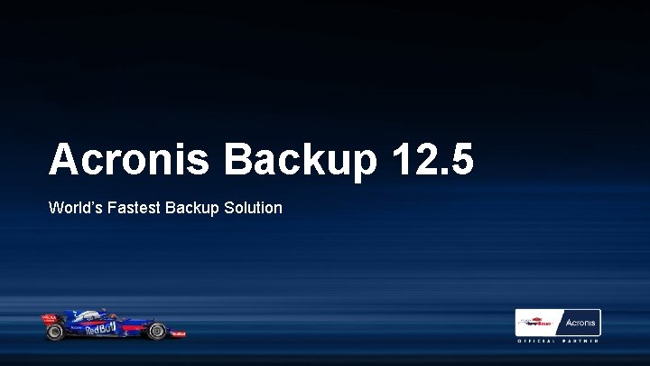 Acronis Backup 12. 5 World’s Fastest Backup Solution 