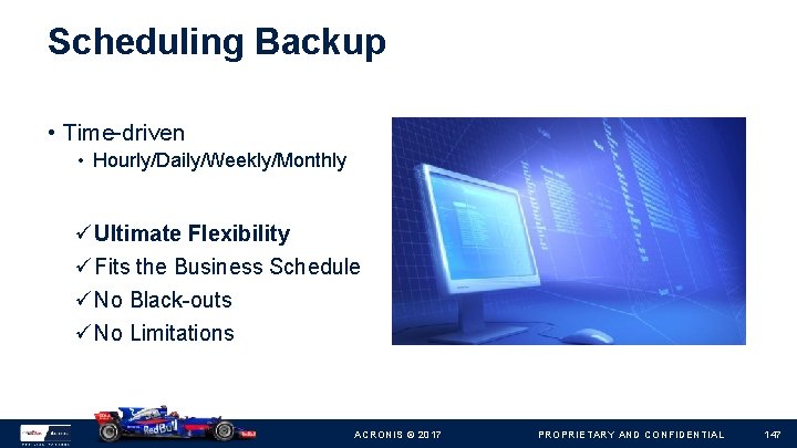Scheduling Backup • Time-driven • Hourly/Daily/Weekly/Monthly Ultimate Flexibility Fits the Business Schedule No Black-outs
