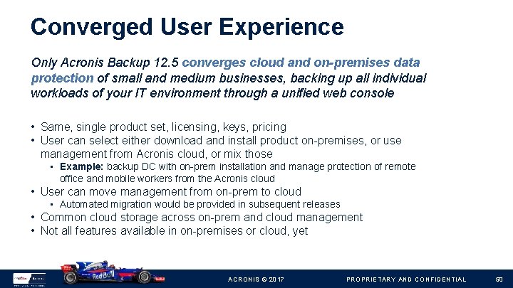 Converged User Experience Only Acronis Backup 12. 5 converges cloud and on-premises data protection