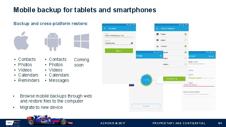 Mobile backup for tablets and smartphones Backup and cross-platform restore: • • Contacts Photos