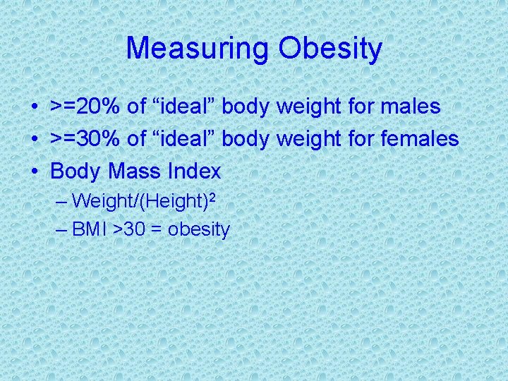 Measuring Obesity • >=20% of “ideal” body weight for males • >=30% of “ideal”