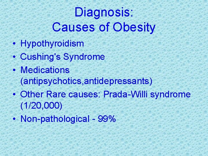 Diagnosis: Causes of Obesity • Hypothyroidism • Cushing's Syndrome • Medications (antipsychotics, antidepressants) •