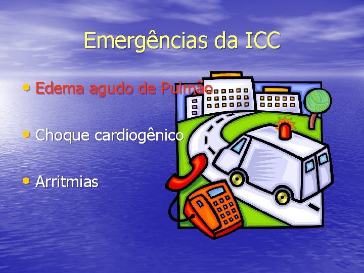 Emergências da ICC • Edema agudo de Pulmão • Choque cardiogênico • Arritmias 