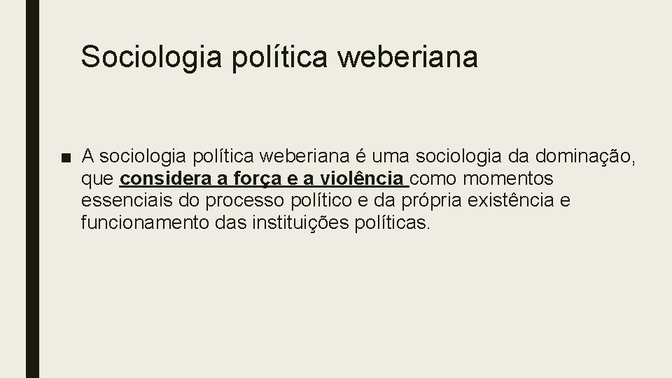 Sociologia política weberiana ■ A sociologia política weberiana é uma sociologia da dominação, que