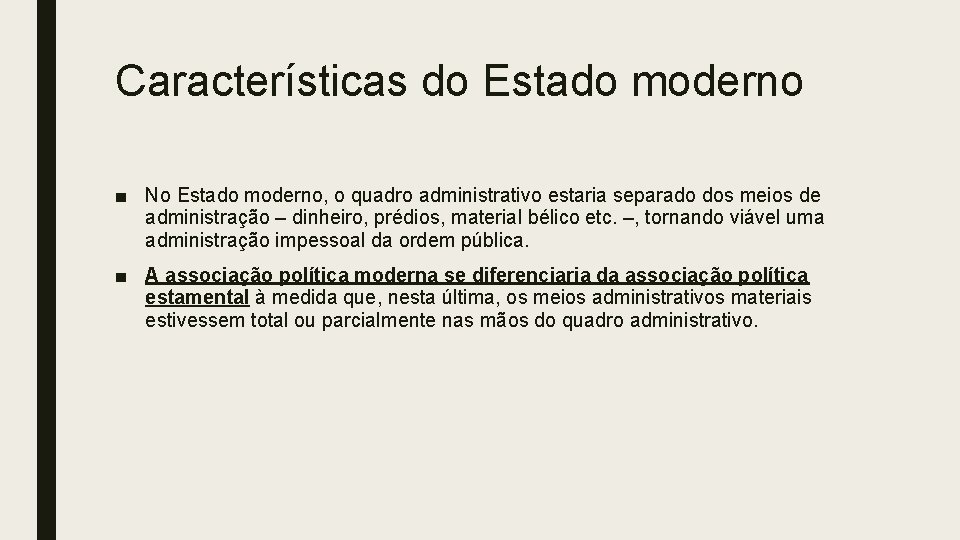 Características do Estado moderno ■ No Estado moderno, o quadro administrativo estaria separado dos