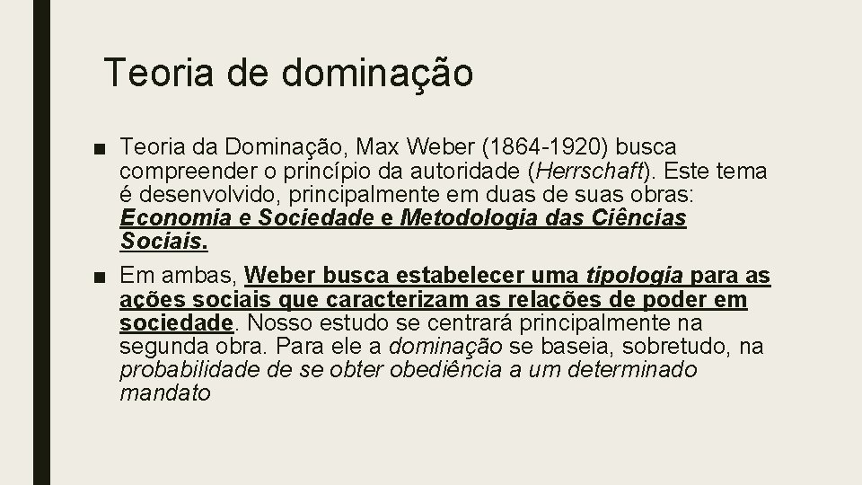 Teoria de dominação ■ Teoria da Dominação, Max Weber (1864 -1920) busca compreender o