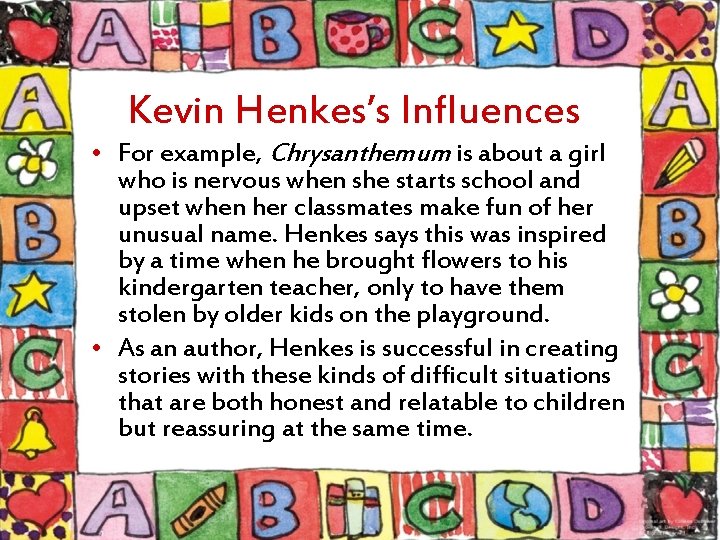 Kevin Henkes’s Influences • For example, Chrysanthemum is about a girl who is nervous