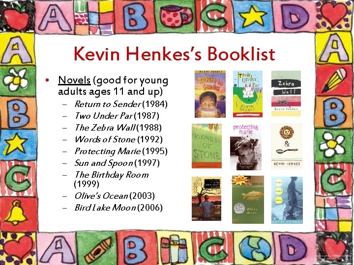 Kevin Henkes’s Booklist • Novels (good for young adults ages 11 and up) –