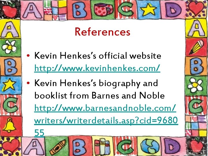 References • Kevin Henkes’s official website http: //www. kevinhenkes. com/ • Kevin Henkes’s biography