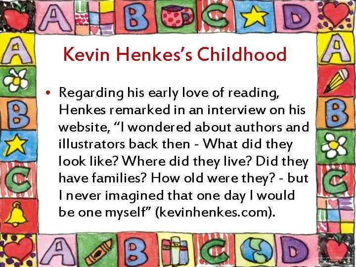 Kevin Henkes’s Childhood • Regarding his early love of reading, Henkes remarked in an