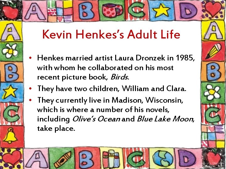 Kevin Henkes’s Adult Life • Henkes married artist Laura Dronzek in 1985, with whom