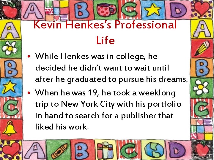 Kevin Henkes’s Professional Life • While Henkes was in college, he decided he didn’t