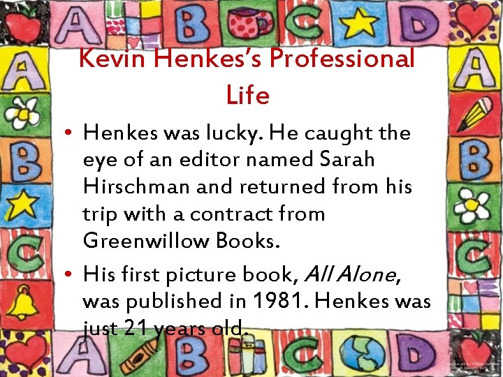 Kevin Henkes’s Professional Life • Henkes was lucky. He caught the eye of an