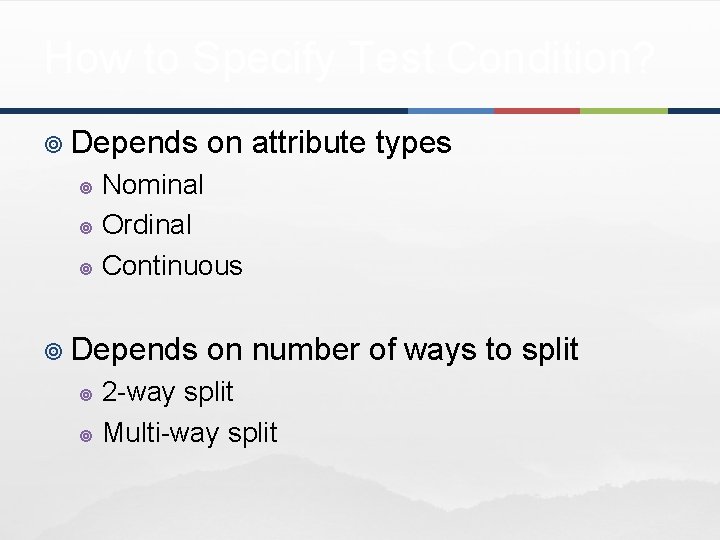 How to Specify Test Condition? ¥ Depends on attribute types Nominal ¥ Ordinal ¥