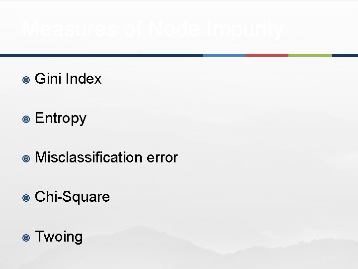 Measures of Node Impurity ¥ Gini Index ¥ Entropy ¥ Misclassification error ¥ Chi-Square