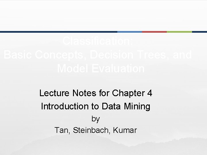 Classification: Basic Concepts, Decision Trees, and Model Evaluation Lecture Notes for Chapter 4 Introduction