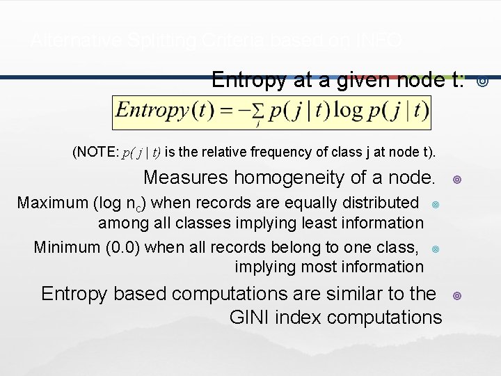 Alternative Splitting Criteria based on INFO Entropy at a given node t: (NOTE: p(