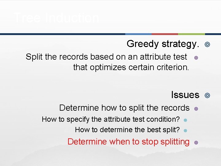 Tree Induction Greedy strategy. Split the records based on an attribute test that optimizes