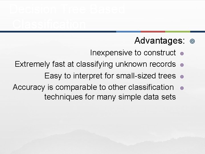 Decision Tree Based Classification Advantages: Inexpensive to construct Extremely fast at classifying unknown records