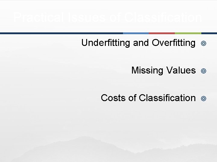 Practical Issues of Classification Underfitting and Overfitting ¥ Missing Values ¥ Costs of Classification