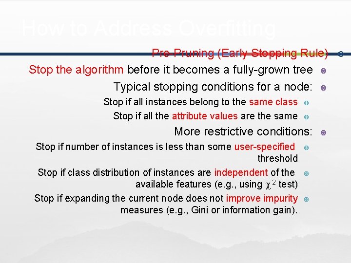 How to Address Overfitting Pre-Pruning (Early Stopping Rule) Stop the algorithm before it becomes