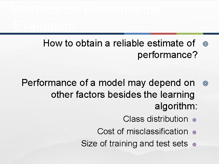 Methods for Performance Evaluation How to obtain a reliable estimate of performance? ¥ Performance