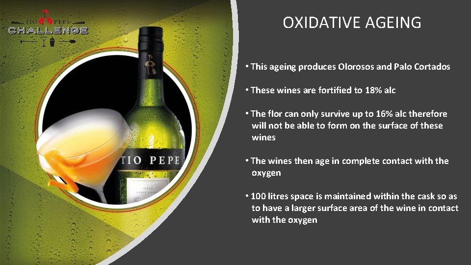 OXIDATIVE AGEING • This ageing produces Olorosos and Palo Cortados • These wines are